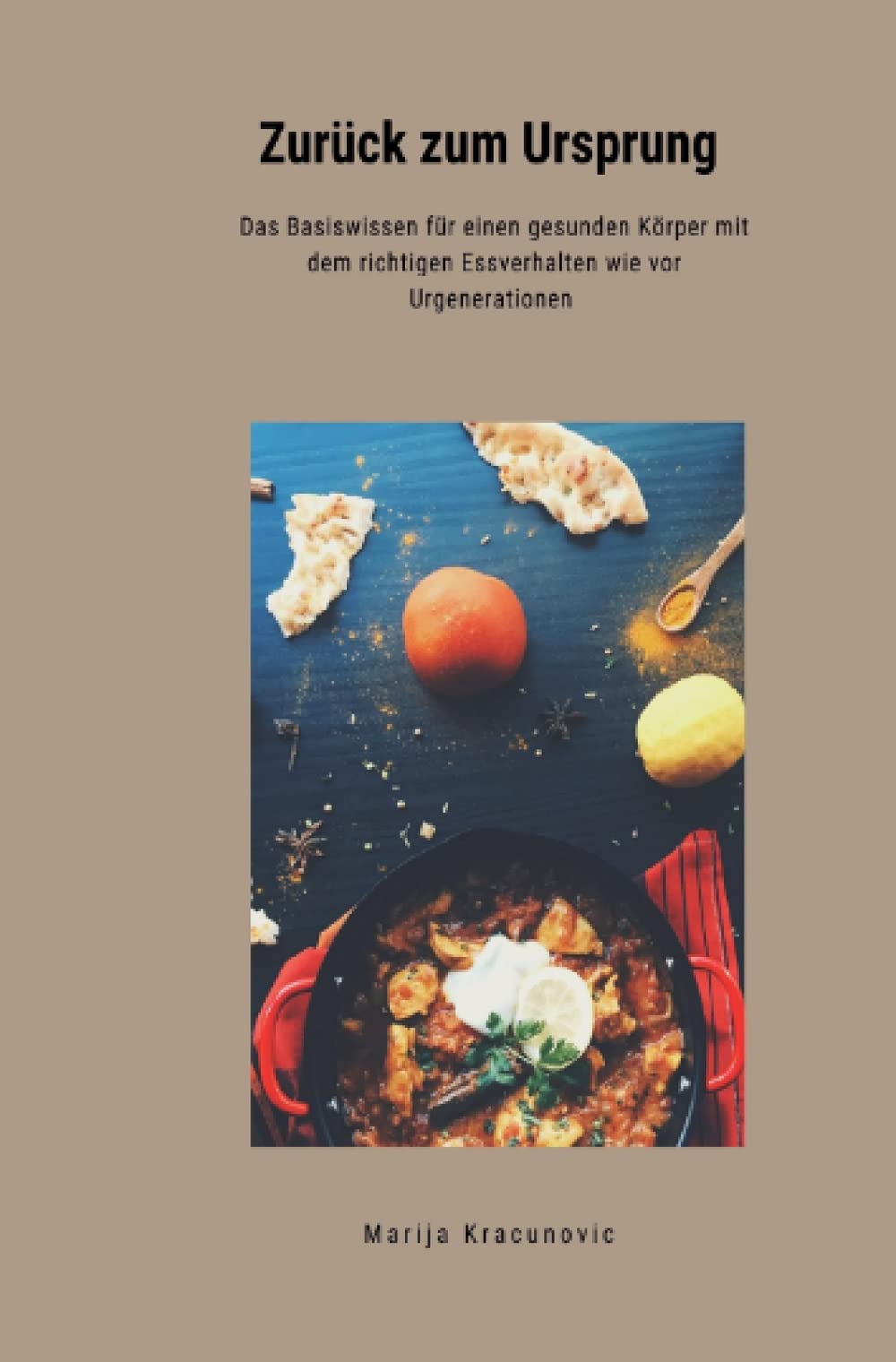 Zurück zum Ursprung: Das Basiswissen für einen gesunden Körper mit dem richtigen Essverhalten wie vor Urgenerationen Health, Nutrition & Fitness