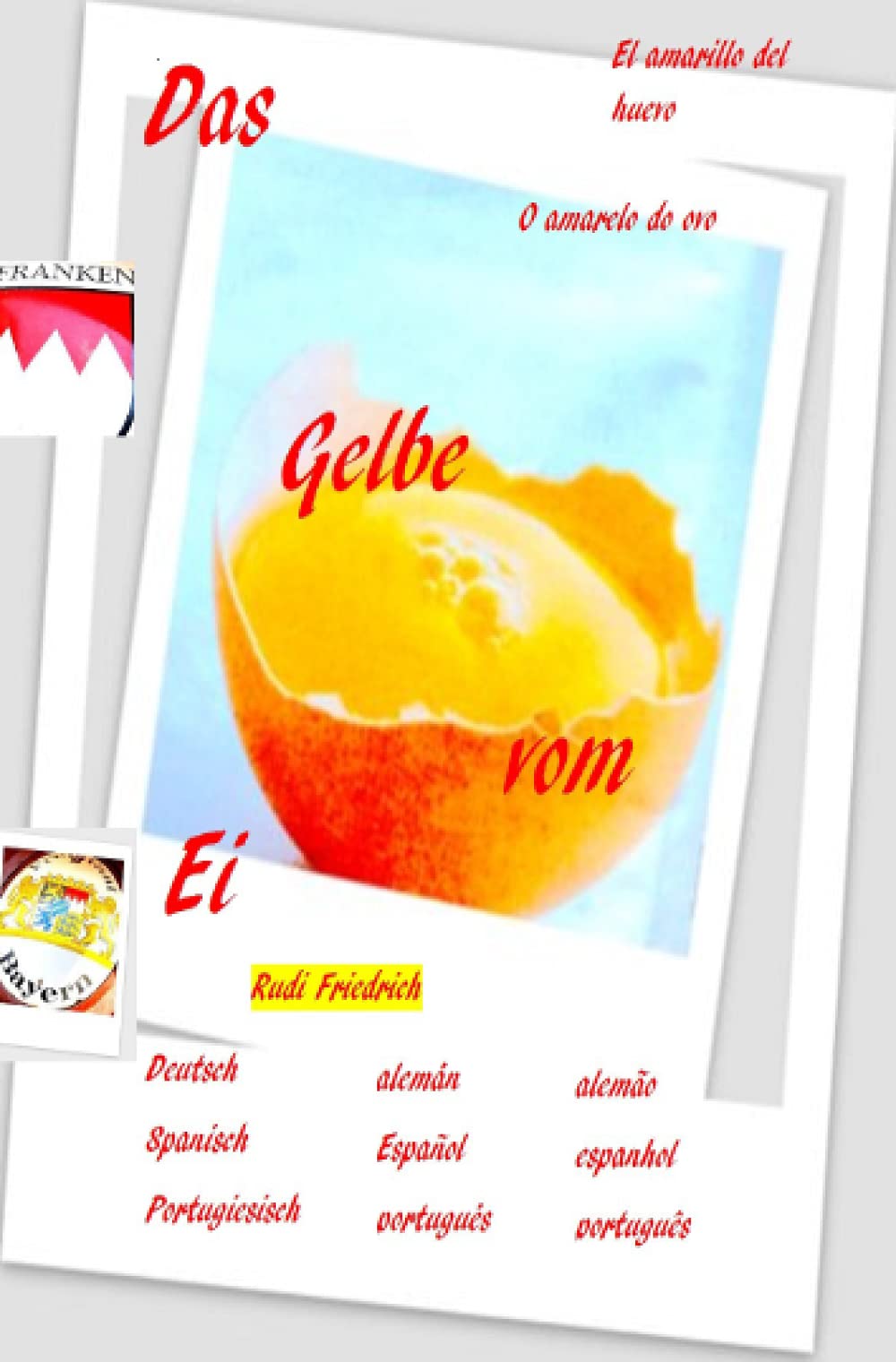Das Gelbe vom Ei El amarillo del huevo O amarelo do ovo: Deutsch Spanisch Portugiesisch alemán Español portugués alemão espanhol português Essays & Short Stories