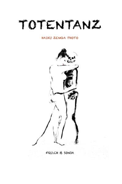 Totentanz Haiku Zenga Photo: Über den Tod, aber noch viel mehr über das Leben. Art & Literature