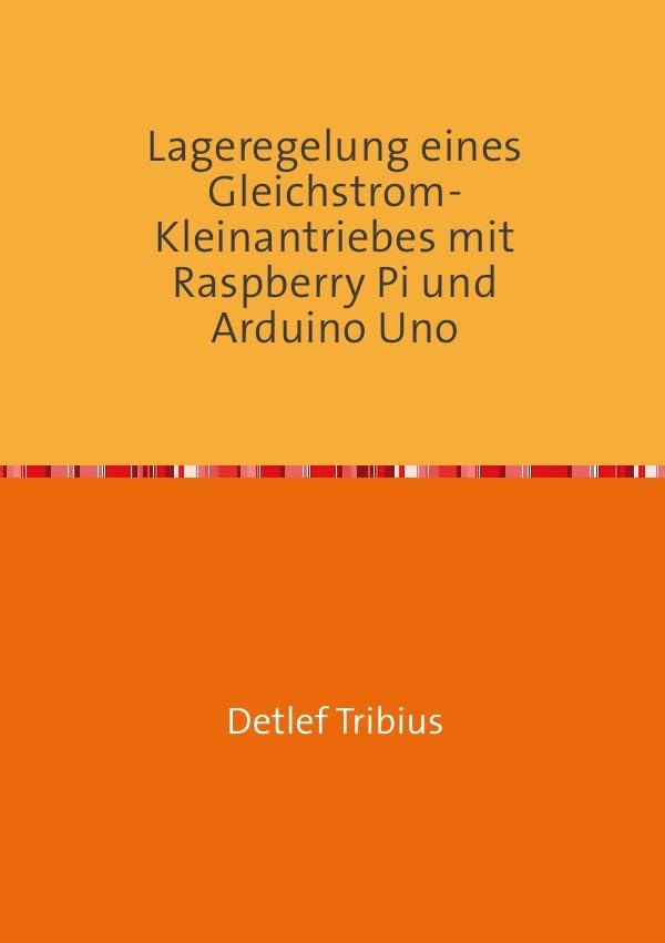 Lageregelung eines Gleichstrom-Kleinantriebes mit Raspberry Pi und Arduino Uno Computer Science