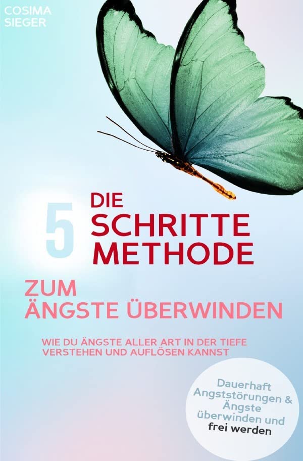 DIE 5 SCHRITTE METHODE ZUM ÄNGSTE ÜBERWINDEN: Wie Du Ängste aller Art in der Tiefe verstehen und auflösen kannst: Dauerhaft Angststörungen und Ängste überwinden und frei werden Health, Nutrition & Fitness