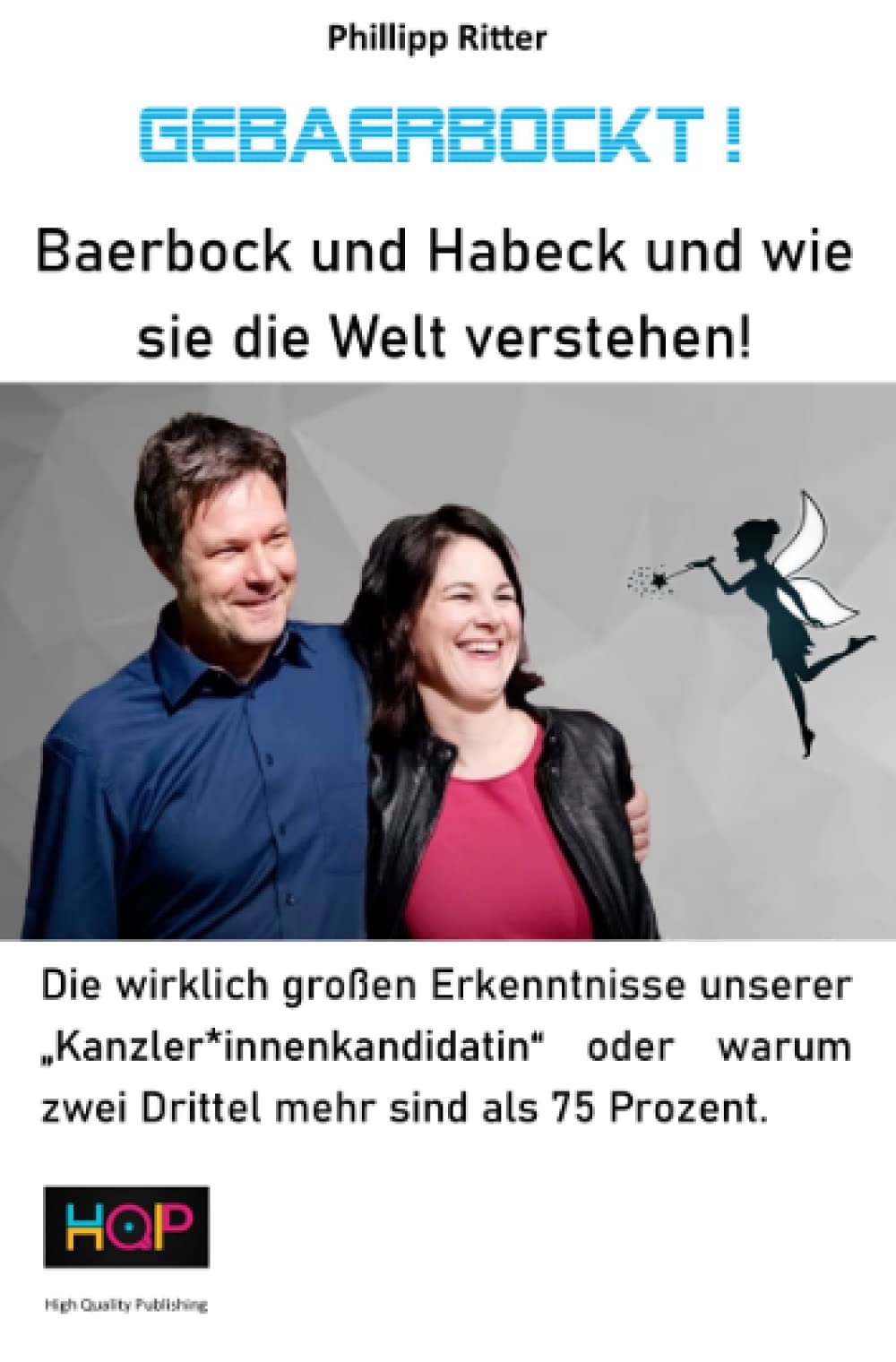 Gebaerbockt! Baerbock und Habeck und wie sie die Welt verstehen! Die wirklich großen Erkenntnisse unserer "Kanzler*innenkandidatin" oder warum zwei Drittel mehr sind als 75 Prozent book
