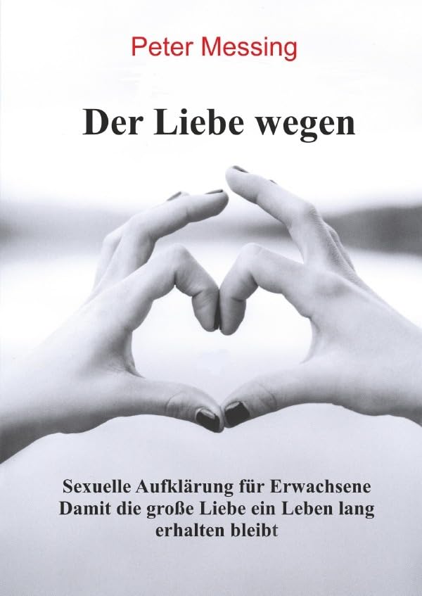 Der Liebe wegen - Sexuelle Aufklärung für Erwachsene: Damit die große Liebe ein Leben lang erhalten bleibt Business, Finance & Career