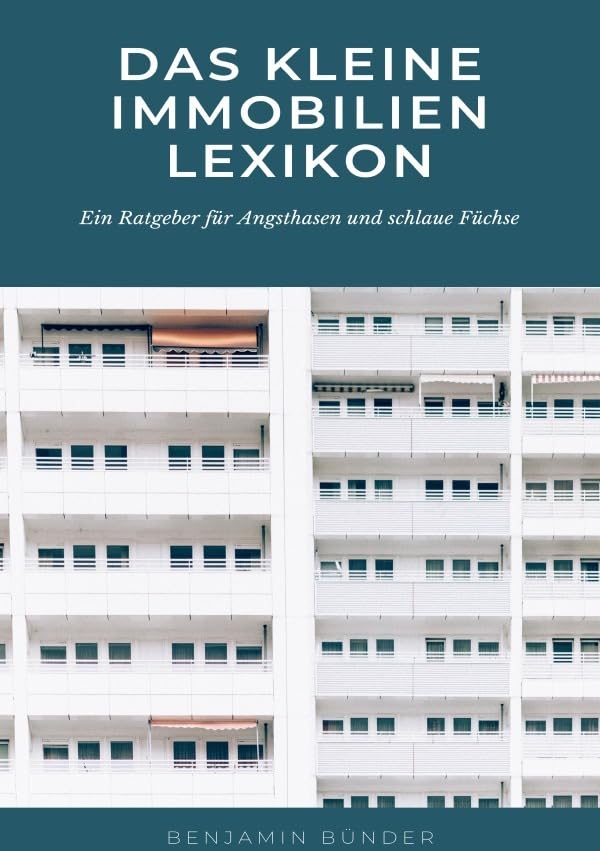 Das kleine Immobilienlexikon: Ein Ratgeber für Angsthasen und schlaue Füchse Business, Finance & Career