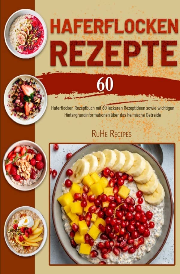 Haferflocken Rezepte: Haferflocken Rezeptbuch mit 60 leckeren Rezeptideen sowie wichtigen Hintergrundinformationen über das heimische Getreide Leisure, Home & Garden