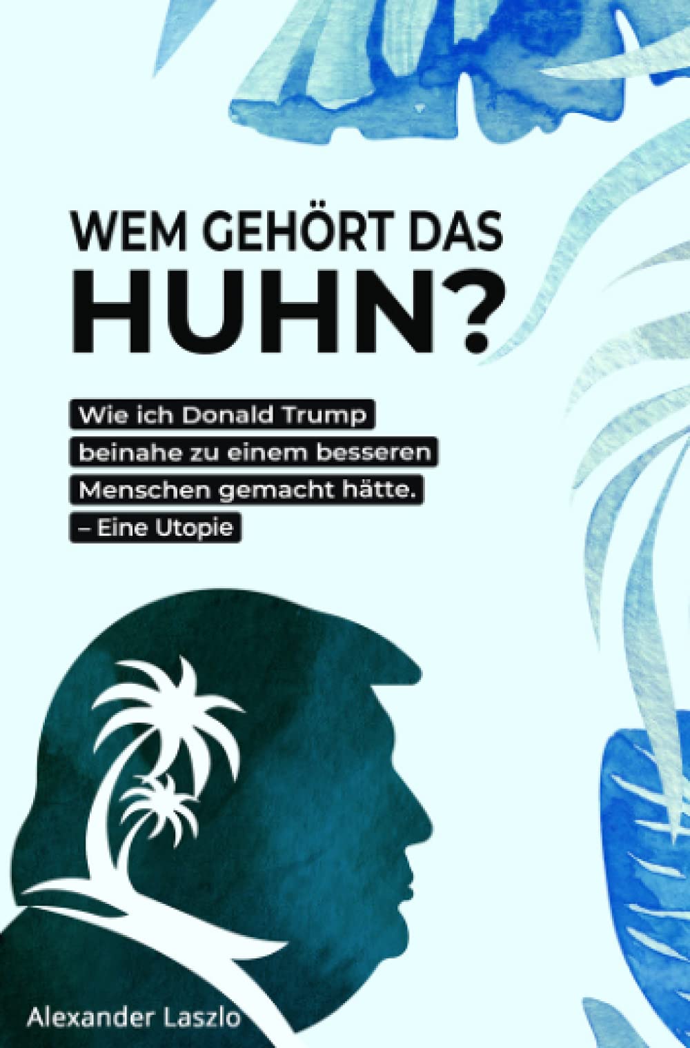 Wem gehört das Huhn?: Wie ich Donald Trump beinahe zu einem besseren Menschen gemacht hätte. Contemporary literature