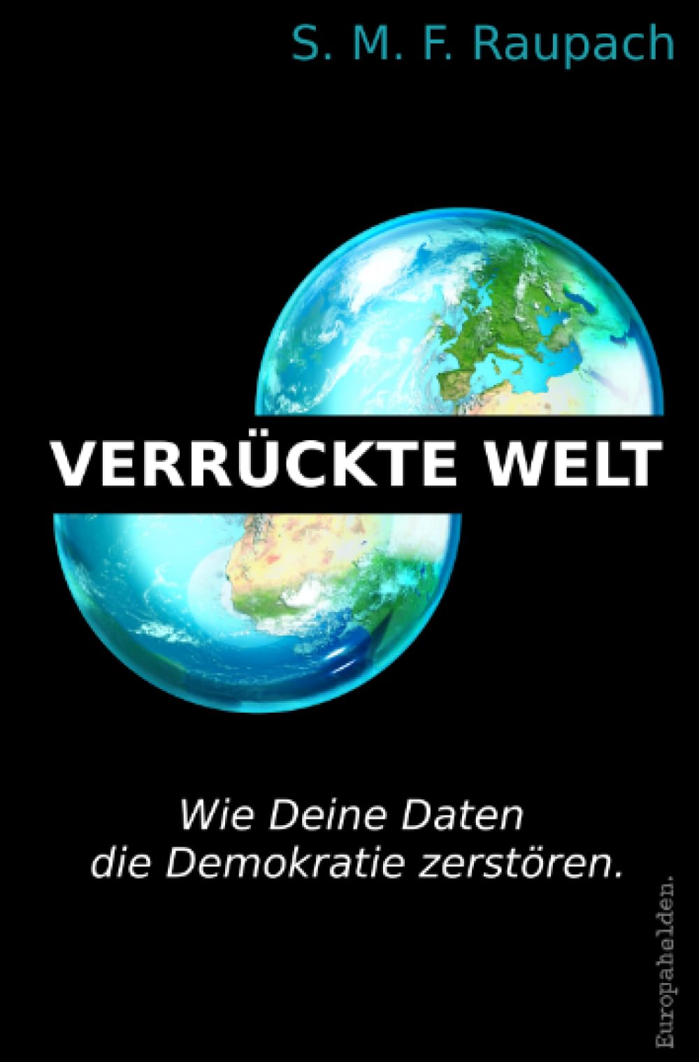 Verrückte Welt: Wie Deine Daten die Demokratie zerstören. Business & Technology