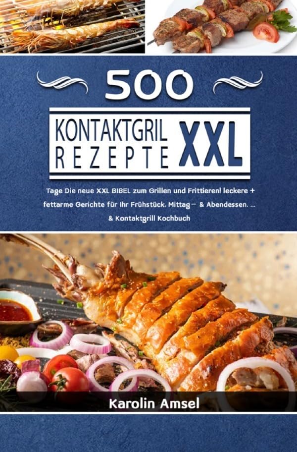 Kontaktgrill Rezepte XXL: 500 Tage Die neue XXL BIBEL zum Grillen und Frittieren! leckere + fettarme Gerichte für Ihr Frühstück, Mittag- & Abendessen. ... & Kontaktgrill Kochbuch Leisure, Home & Garden