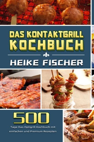 Das Kontaktgrill Kochbuch: 500 Tage Das Optigrill Kochbuch mit einfachen und Premium Rezepten Leisure, Home & Garden