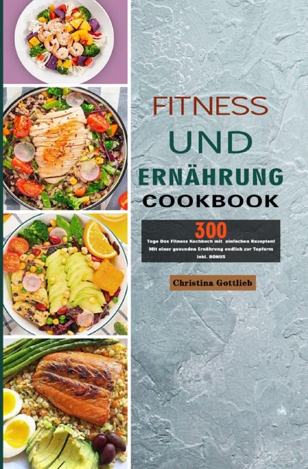 Fitness und Ernährung: 300 Tage Das Fitness Kochbuch mit einfachen Rezepten! Mit einer gesunden Ernährung endlich zur Topform inkl. BONUS Leisure, Home & Garden