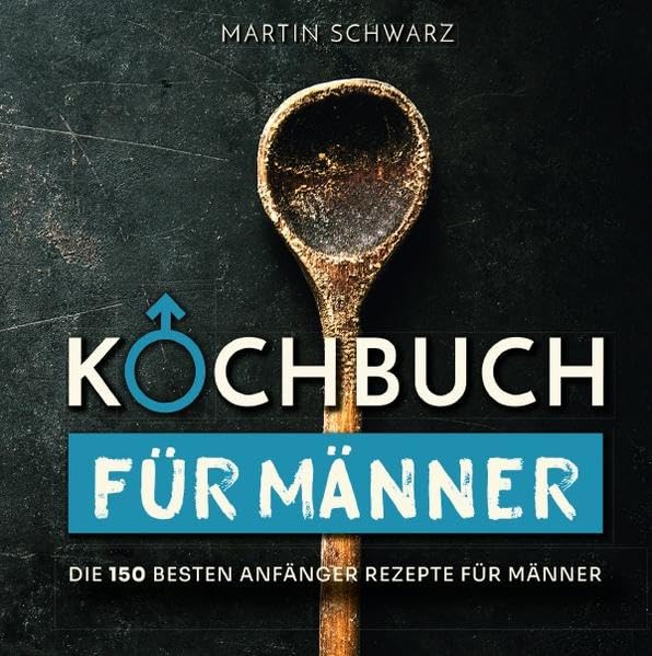 Kochbuch für Männer: Die 150 besten Anfänger Rezepte für Männer Living & Furnishing