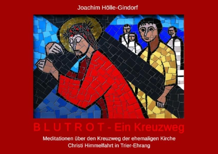 BLUTROT - Ein Kreuzweg: Meditationen über den Kreuzweg der ehemaligen Kirche Christi Himmelfahrt in Trier-Ehrang Religion & Esotericism