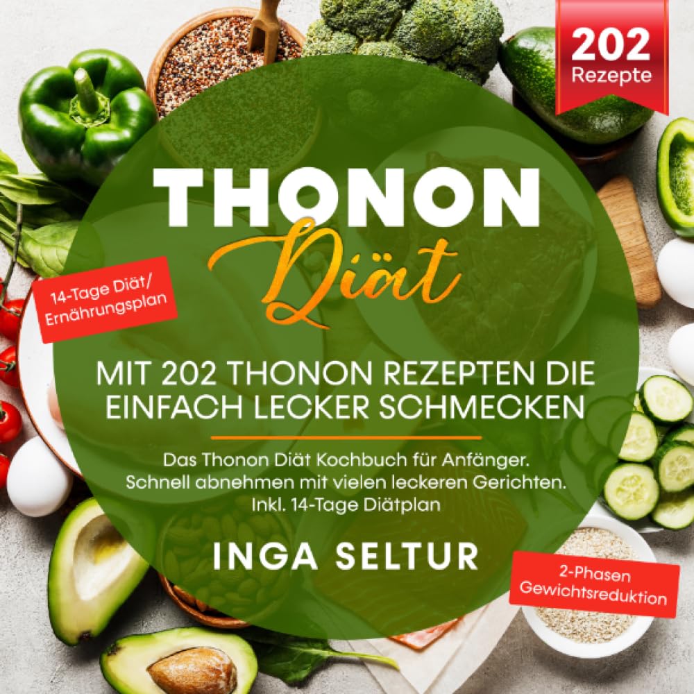 Thonon Diät –Mit 202 Thonon Rezepten die einfach lecker schmecken.: Das Thonon Diät Kochbuch für Anfänger. Schnell abnehmen mit vielen leckeren Gerichten. Inkl. 14-Tage Diätplan book