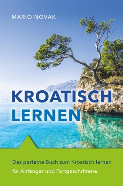 Kroatisch lernen: Das perfekte Buch zum Kroatisch lernen für Anfänger und Fortgeschrittene General education