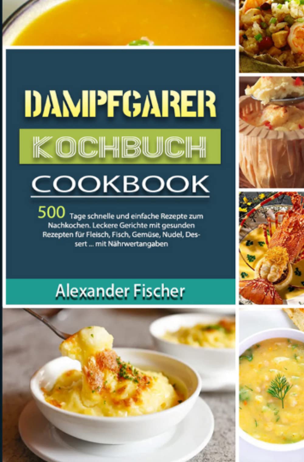 Dampfgarer Kochbuch: 500 Tage schnelle und einfache Rezepte zum Nachkochen. Leckere Gerichte mit gesunden Rezepten für Fleisch, Fisch, Gemüse, Nudel, Dessert ... mit Nährwertangaben Leisure, Home & Garden