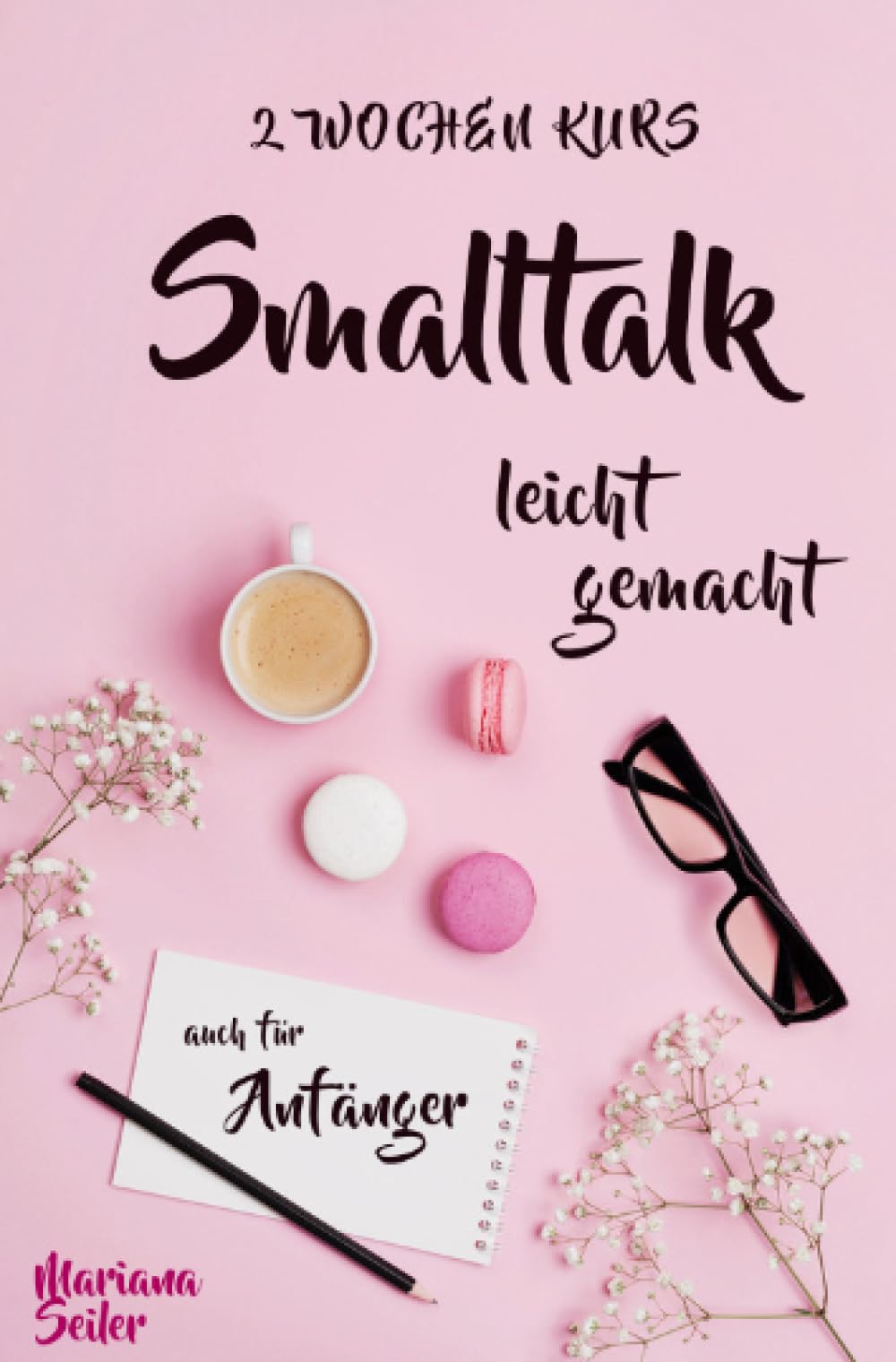 Smalltalk: DER 2 WOCHENKURS - SMALLTALK LEICHT GEMACHT! Smalltalk lernen in 2 Wochen mit 15 täglichen Übungen (So können auch Schüchterne Smalltalk ... meistern, Leute kennenlernen, Freunde finden) Business, Finance & Career