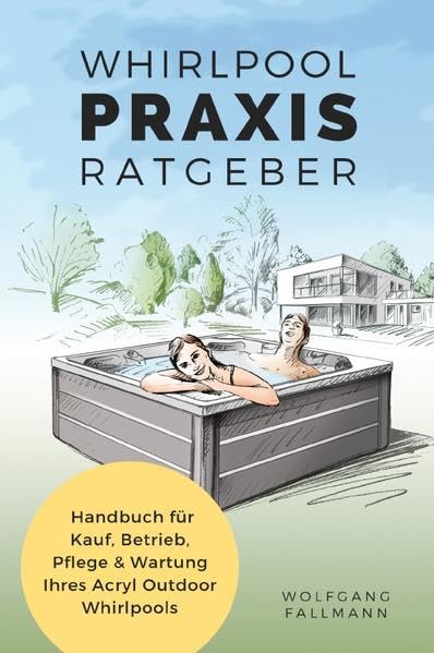 Whirlpool Praxis Ratgeber: Handbuch für Kauf, Betrieb, Pflege & Wartung Ihres Acryl Outdoor Whirlpools Architecture