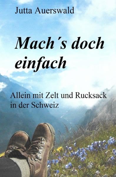 Mach´s doch einfach: Allein mit Zelt und Rucksack in der Schweiz Travel
