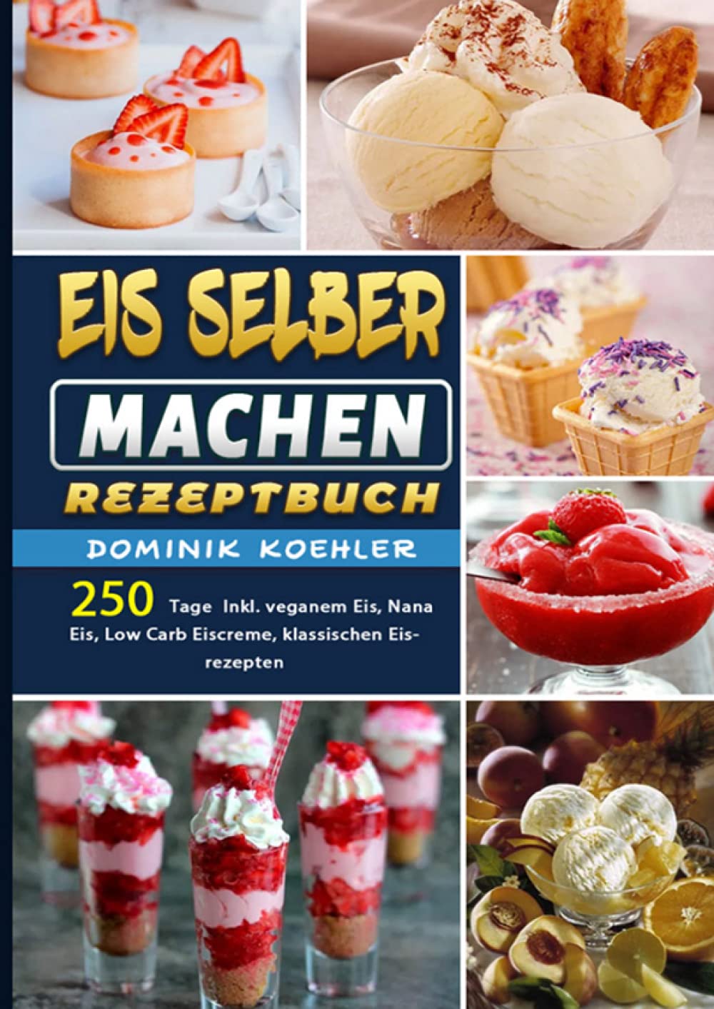 Eis selber machen Rezeptbuch: 250 Tage Inkl. veganem Eis, Nana Eis, Low Carb Eiscreme, klassischen Eisrezepten Leisure, Home & Garden