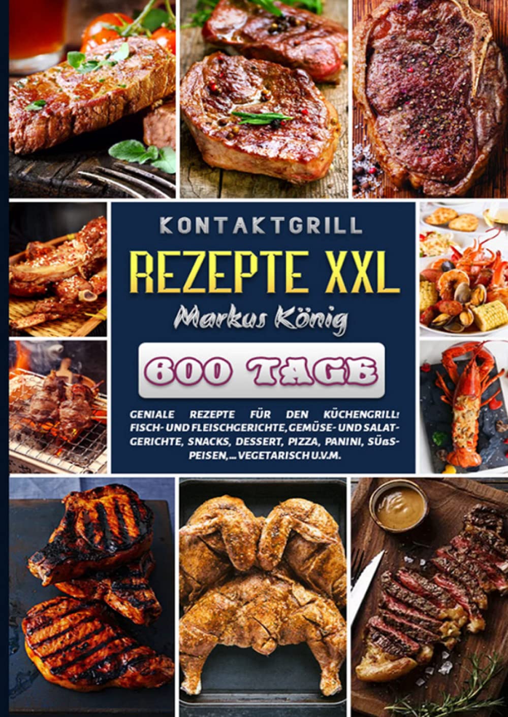 Kontaktgrill Rezepte XXL: 600 Tage geniale Rezepte für den Küchengrill! Fisch- und Fleischgerichte, Gemüse- und Salatgerichte, Snacks, Dessert, Pizza, Panini, Süßspeisen, ... vegetarisch u.v.m. Leisure, Home & Garden