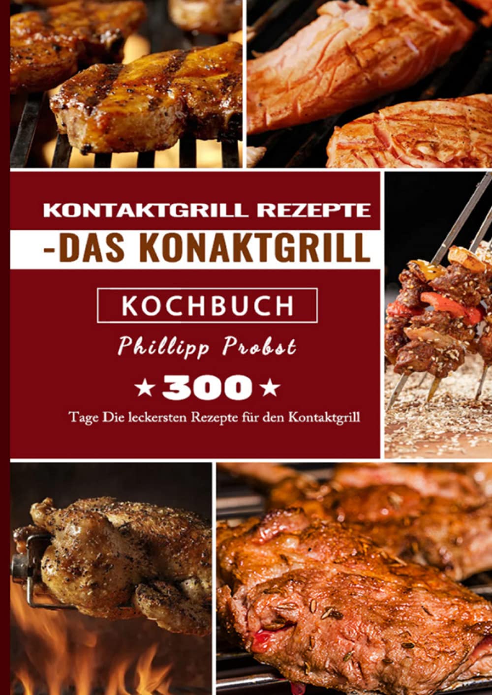 Kontaktgrill Rezepte - Das Konaktgrill Kochbuch: 300 Tage Die leckersten Rezepte für den Kontaktgrill Leisure, Home & Garden