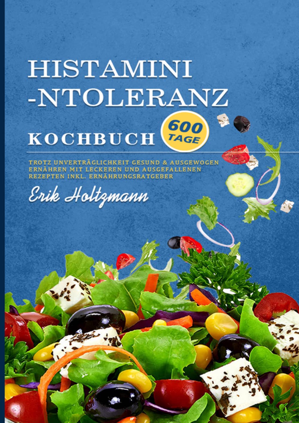 Histaminintoleranz Kochbuch: 600 Tage Trotz Unverträglichkeit gesund & ausgewogen ernähren mit leckeren und ausgefallenen Rezepten inkl. ... Rezepten inkl. Ernährungsratgeber Leisure, Home & Garden