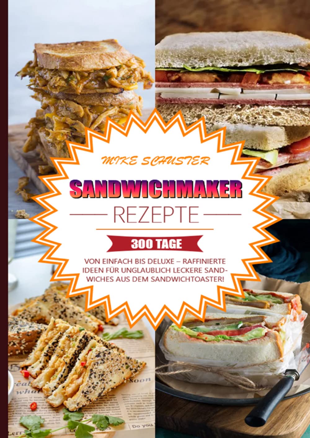 Sandwichmaker Rezepte: 300 Tage Von einfach bis deluxe – Raffinierte Ideen für unglaublich leckere Sandwiches aus dem Sandwichtoaster! Leisure, Home & Garden