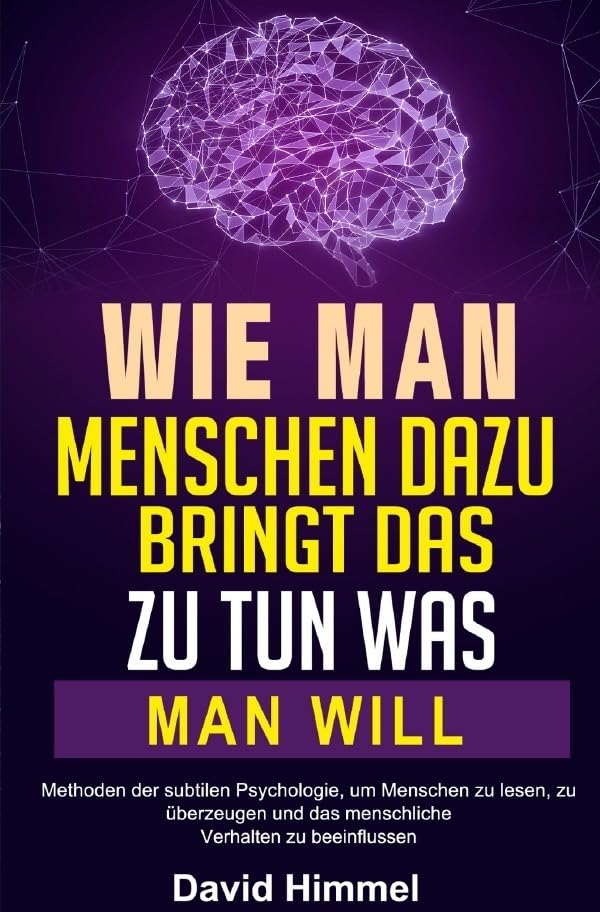 Wie man Menschen dazu bringt, das zu tun, was man will: Methoden der subtilen Psychologie, um Menschen zu lesen, zu überzeugen und das menschliche Verhalten zu beeinflussen Leisure, Home & Garden