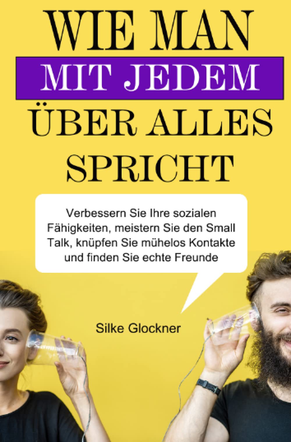 Wie man mit jedem über alles spricht: Verbessern Sie Ihre sozialen Fähigkeiten, meistern Sie den Small Talk, knüpfen Sie mühelos Kontakte und finden Sie echte Freunde Leisure, Home & Garden