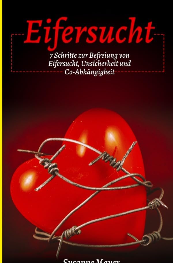 Eifersucht: 7 Schritte zur Befreiung von Eifersucht, Unsicherheit und Co-Abhängigkeit Leisure, Home & Garden