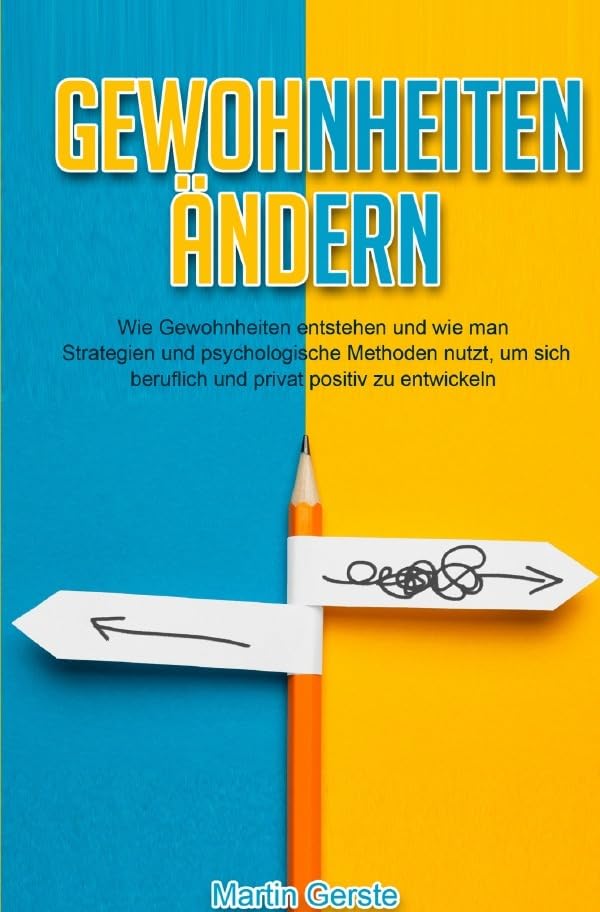 Gewohnheiten ändern: Wie Gewohnheiten entstehen und wie man Strategien und psychologische Methoden nutzt, um sich beruflich und privat positiv zu entwickeln Leisure, Home & Garden