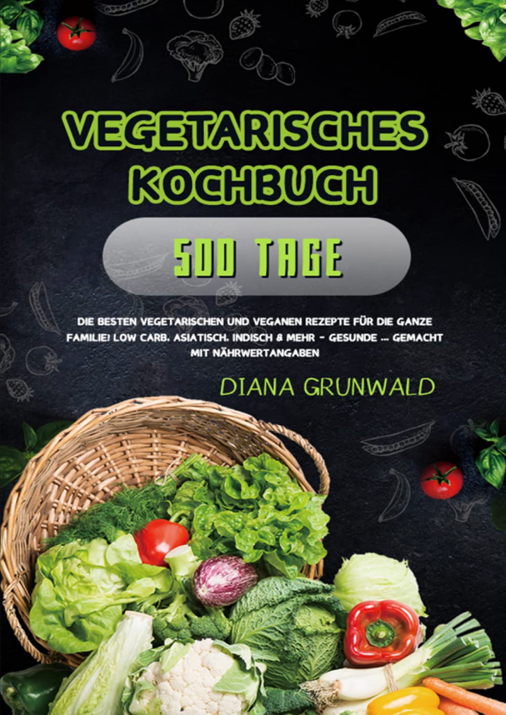 Vegetarisches Kochbuch: 500 Tage Die besten vegetarischen und veganen Rezepte für die ganze Familie! Low Carb, asiatisch, indisch & mehr - Gesunde ... ... - Gesunde ... gemacht mit Nährwertangaben Leisure, Home & Garden
