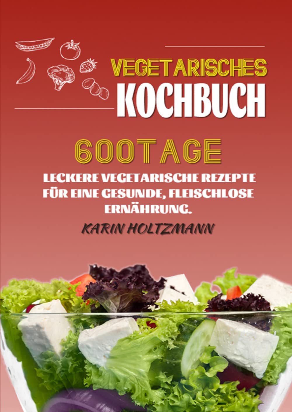 Vegetarisches Kochbuch: 600 Tage leckere vegetarische Rezepte für eine gesunde, fleischlose Ernährung. Leisure, Home & Garden