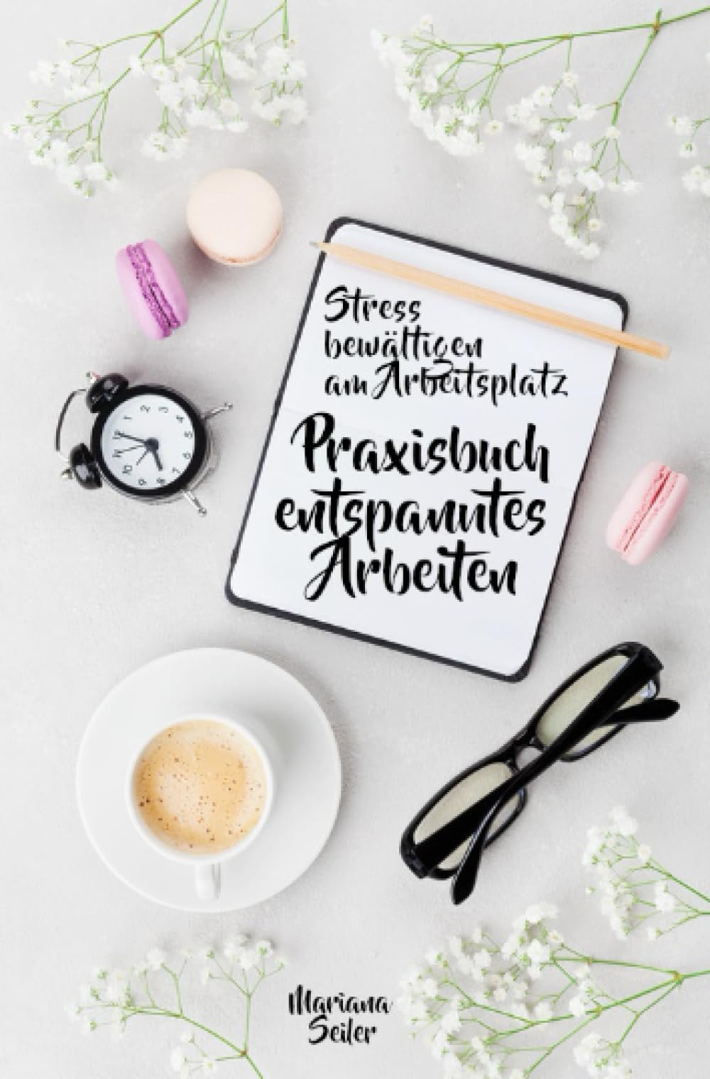Stress bewältigen am Arbeitsplatz: IN 3 SCHRITTEN DEINEN STRESS BEWÄLTIGEN UND DAUERHAFT STRESSFREI ARBEITEN!: Praxisbuch für entspanntes Arbeiten ... im Job!) (Mariana Seiler Buchreihe) Business, Finance & Career