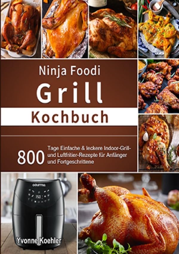 Ninja Foodi Grill Kochbuch: 800 Tage Einfache & leckere Indoor-Grill- und Luftfritier-Rezepte für Anfänger und Fortgeschrittene Leisure, Home & Garden