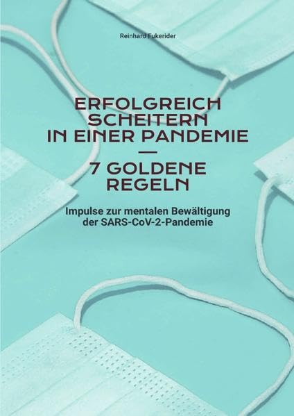 Goldene Regeln zum Scheitern in Leben und Beruf / Erfolgreich scheitern in einer Pandemie – 7 goldene Regeln: Impulse zur mentalen Bewältigung der SARS-CoV-2-Pandemie Education & Training