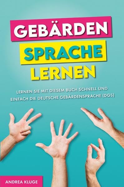 Gebärdensprache lernen: Lernen Sie mit diesem Buch schnell und einfach die Deutsche Gebärdensprache (DGS) Education & Training