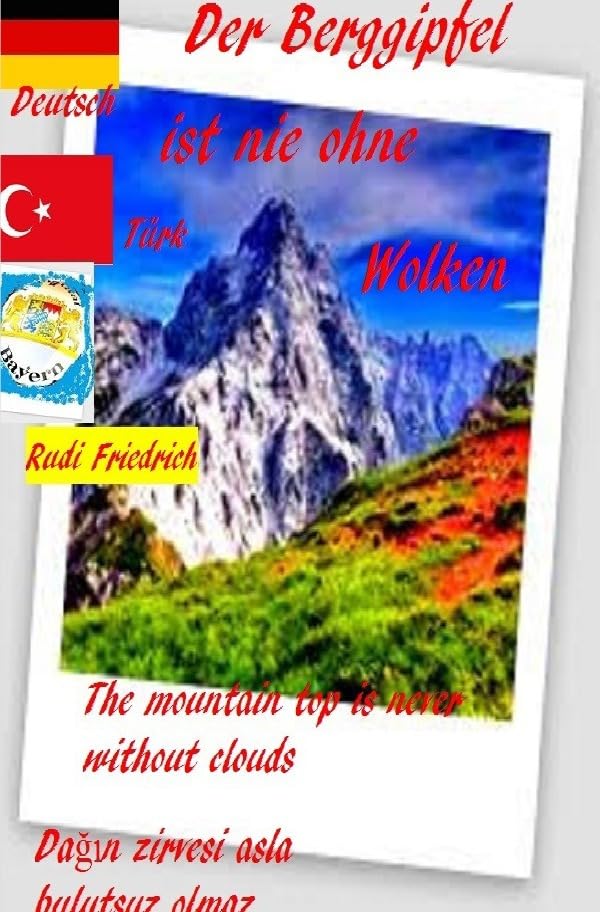 Der Berggipfel ist nie ohne Wolken. The mountain top is never without clouds. Türkisch Deutsch: Dağın zirvesi asla bulutsuz olmaz. Almanca Türk Essays & Short Stories