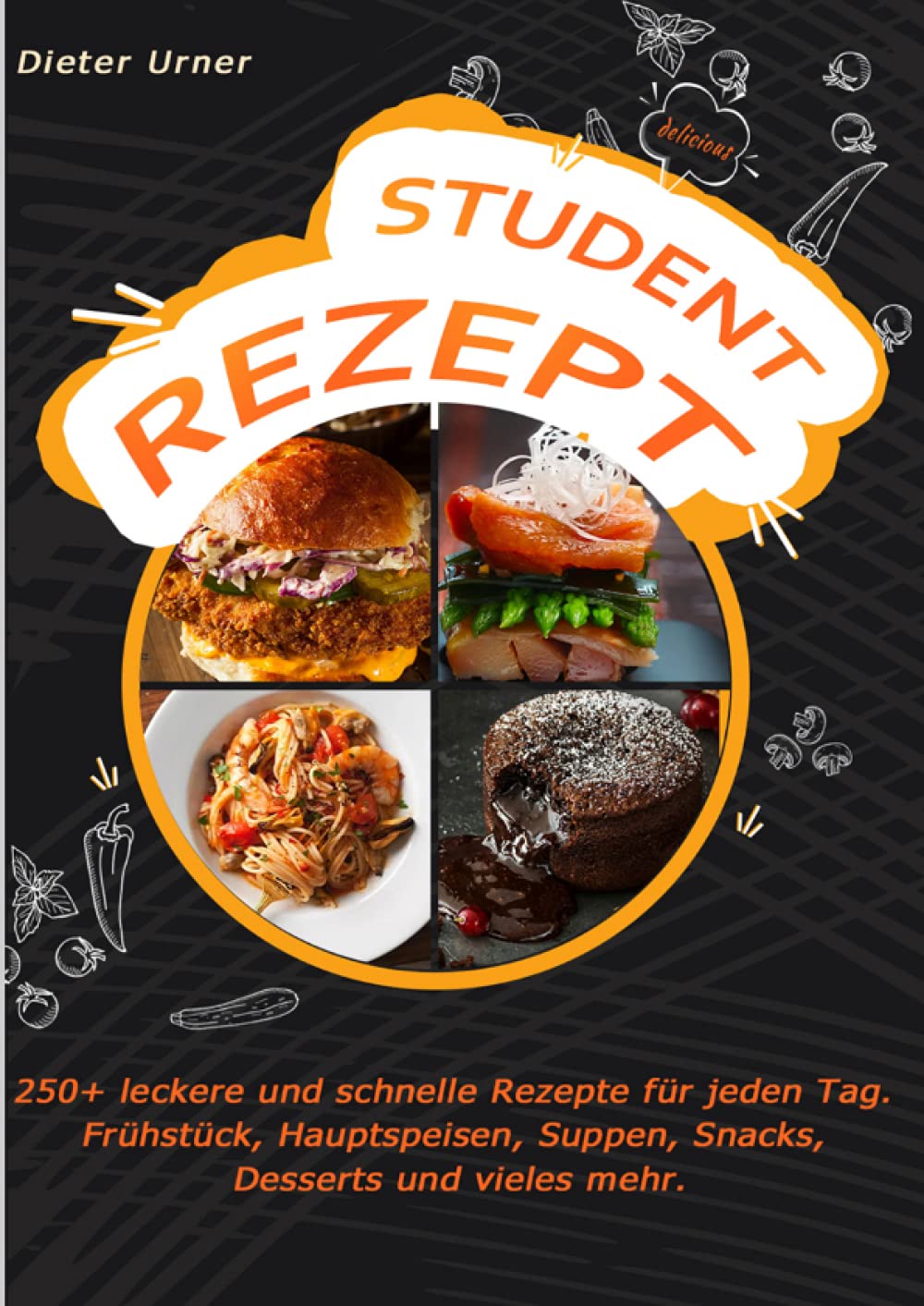 Studenten Kochbuch: 250+ leckere und schnelle Rezepte für jeden Tag. Frühstück, Hauptspeisen, Suppen, Snacks, Desserts und vieles mehr. Leisure, Home & Garden