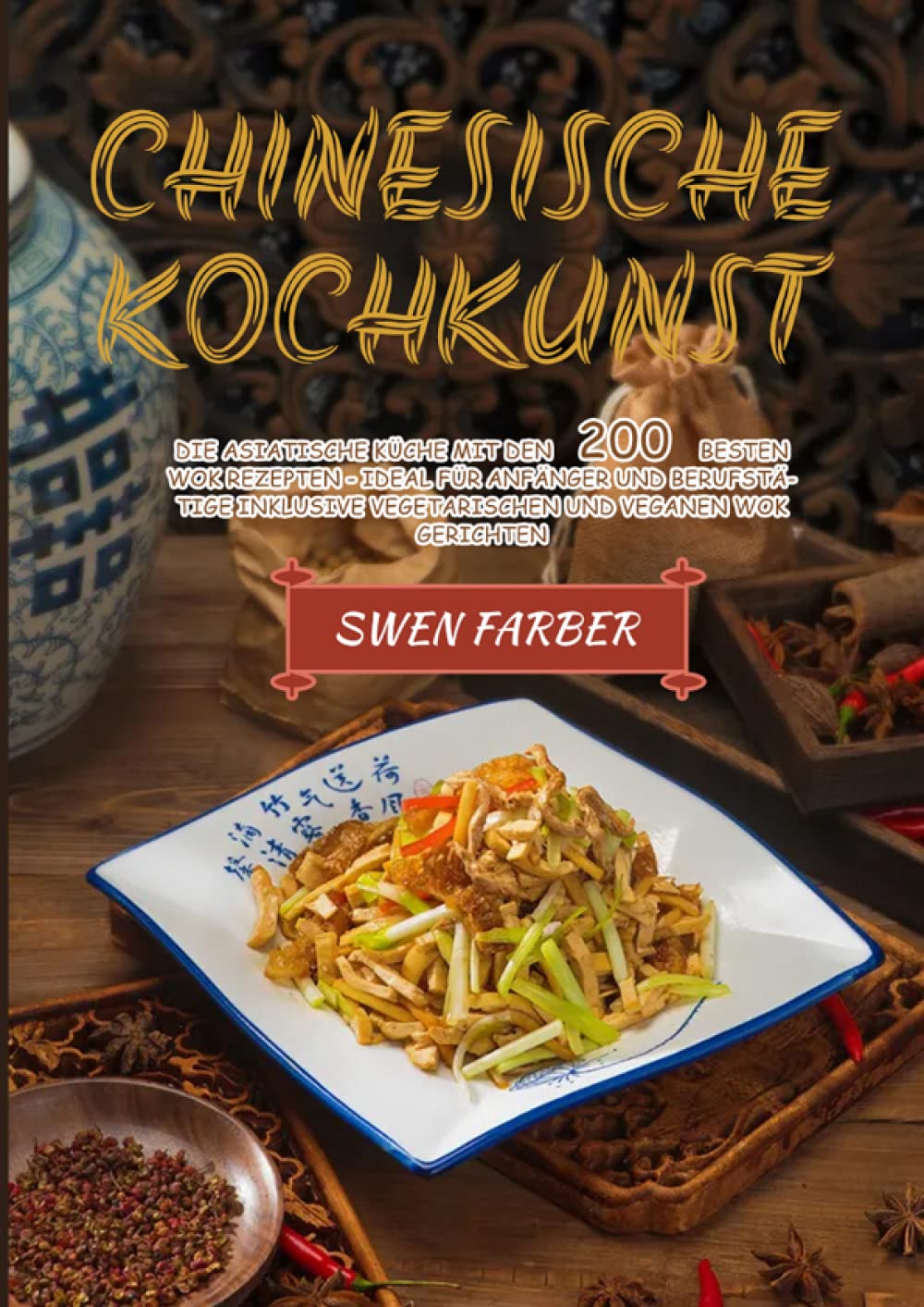 Chinesische Kochkunst: Die asiatische Küche mit den 200 besten Wok Rezepten - ideal für Anfänger und Berufstätige inklusive vegetarischen und veganen Wok Gerichten Leisure, Home & Garden