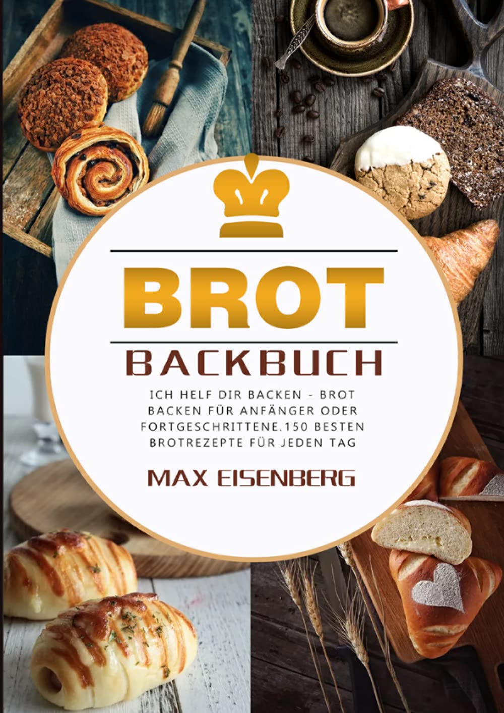 Brot Backbuch: Ich helf dir backen - Brot backen für Anfänger oder Fortgeschrittene.150 besten Brotrezepte für jeden Tag Leisure, Home & Garden