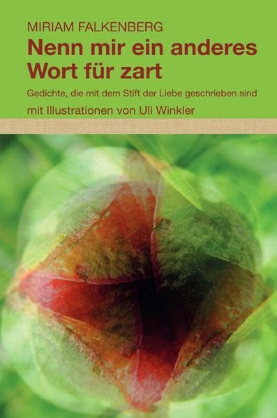 Nenn mir ein anderes Wort für zart: Gedichte, die mit dem Stift der Liebe geschrieben sind Poetry