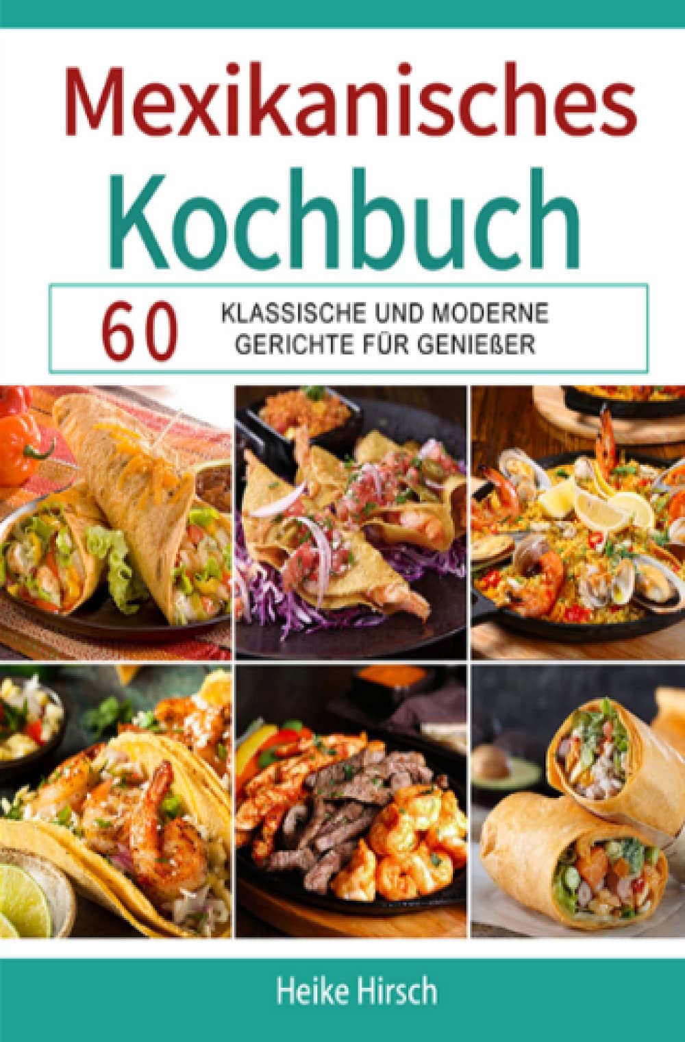 Mexikanisches Kochbuch: 60 KLASSISCHE UND MODERNE GERICHTE FÜR GENIEßER Leisure, Home & Garden