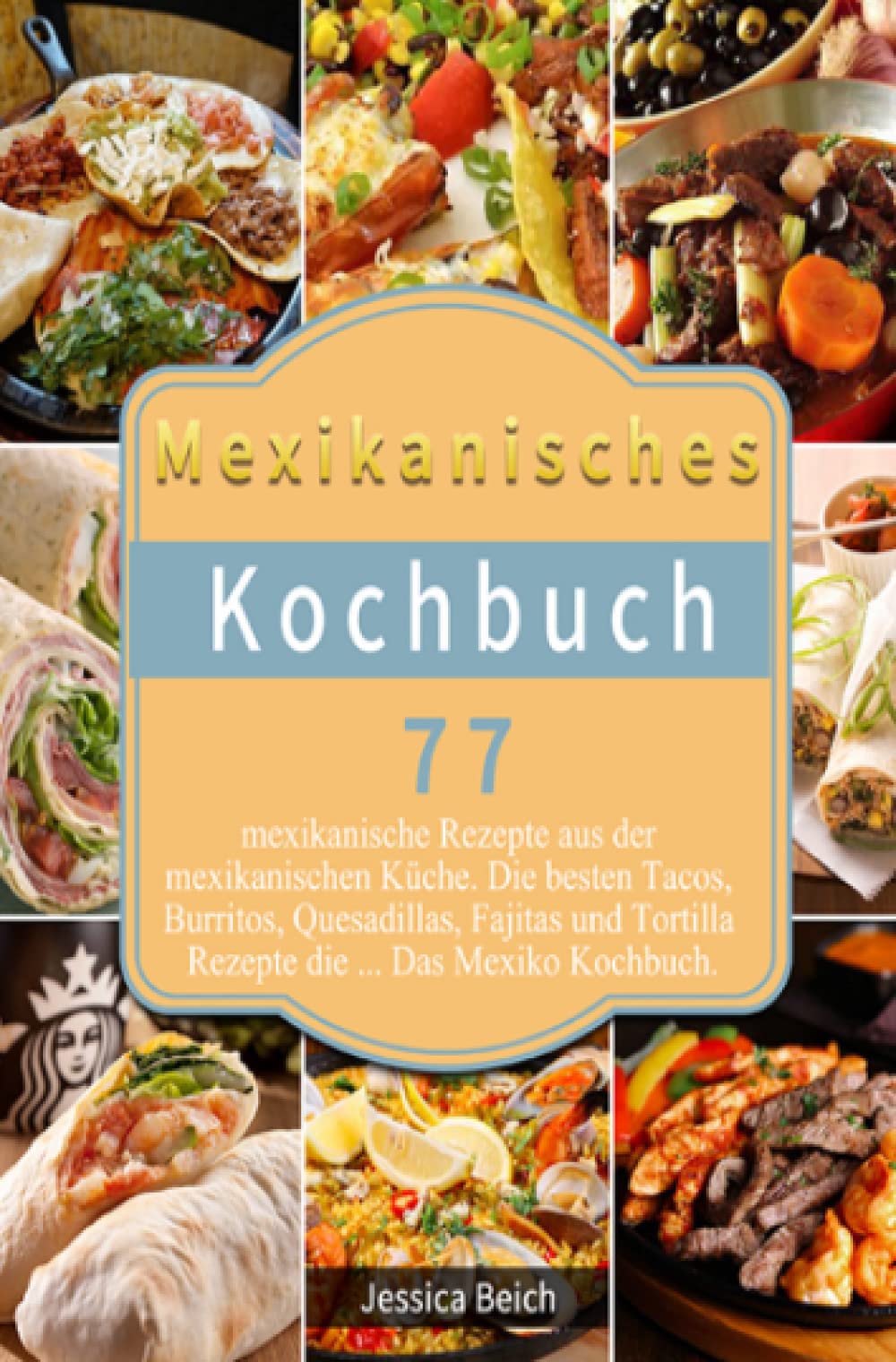 Mexikanisches Kochbuch: 77 mexikanische Rezepte aus der mexikanischen Küche. Die besten Tacos, Burritos, Quesadillas, Fajitas und Tortilla Rezepte die ... Das Mexiko Kochbuch. Leisure, Home & Garden