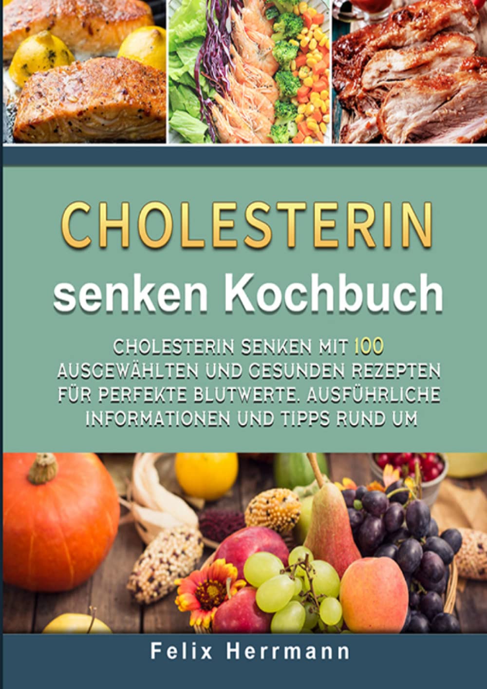 Cholesterin senken Kochbuch: Cholesterin senken mit 100 ausgewählten und gesunden Rezepten für perfekte Blutwerte. Ausführliche Informationen und Tipps rund um Leisure, Home & Garden