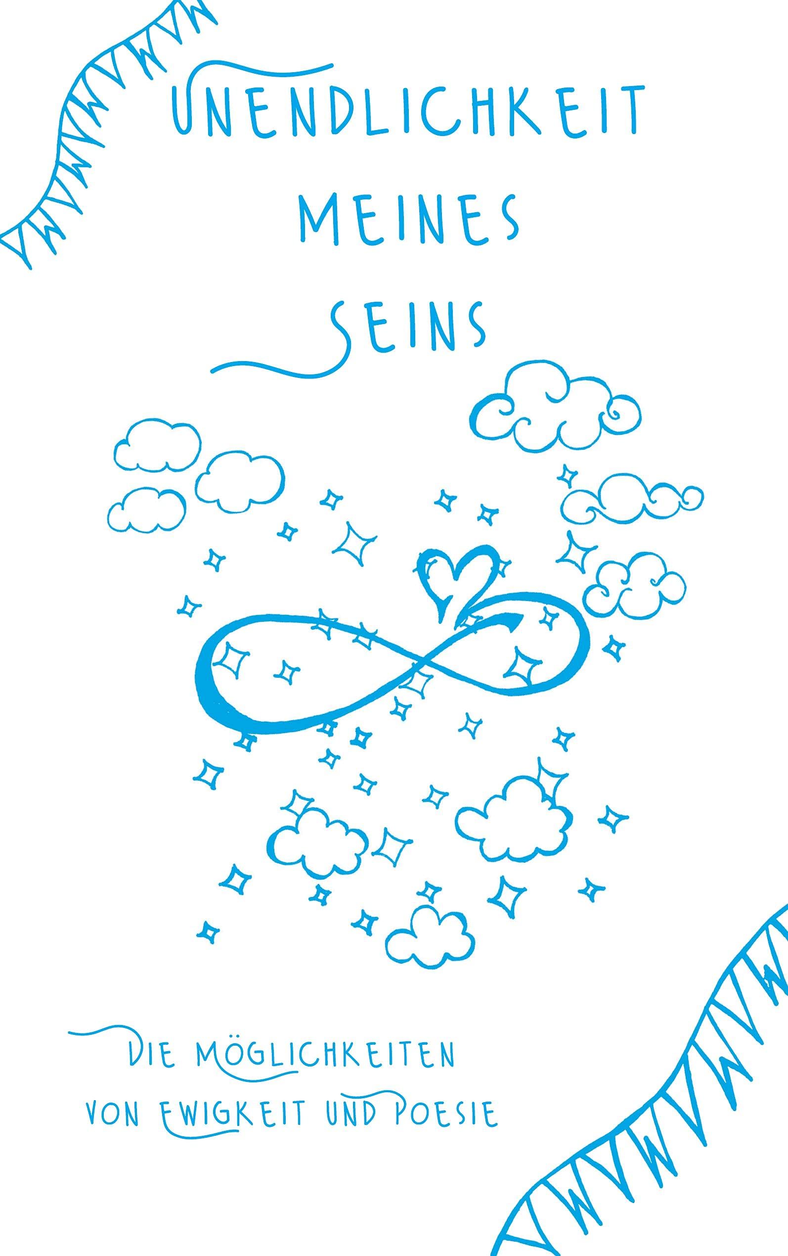 Unendlichkeit meines Seins: Die Möglichkeiten von Ewigkeit und Poesie Poetry