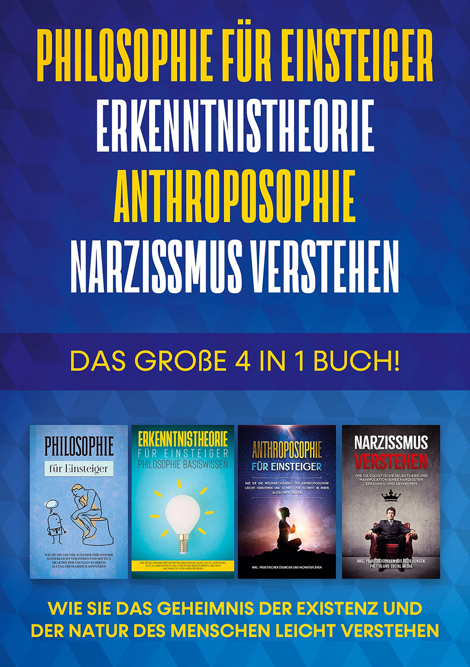 Philosophie für Einsteiger | Erkenntnistheorie | Anthroposophie | Narzissmus verstehen - Das große 4 in 1 Buch: Wie Sie das Geheimnis der Existenz und der Natur des Menschen leicht verstehen Philosophy