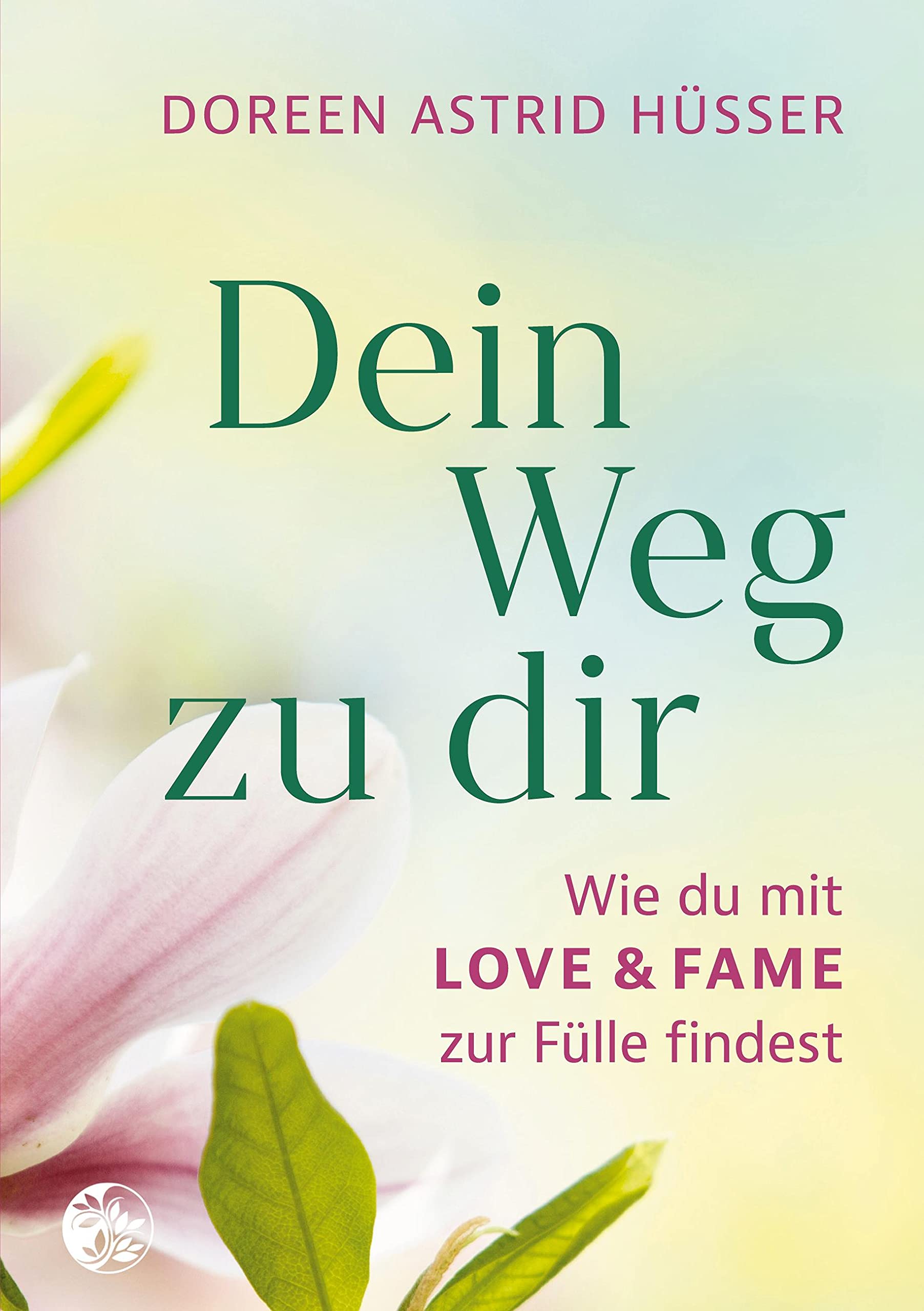 Dein Weg zu dir: Wie du mit LOVE & FAME zur Fülle findest Religion & Esotericism