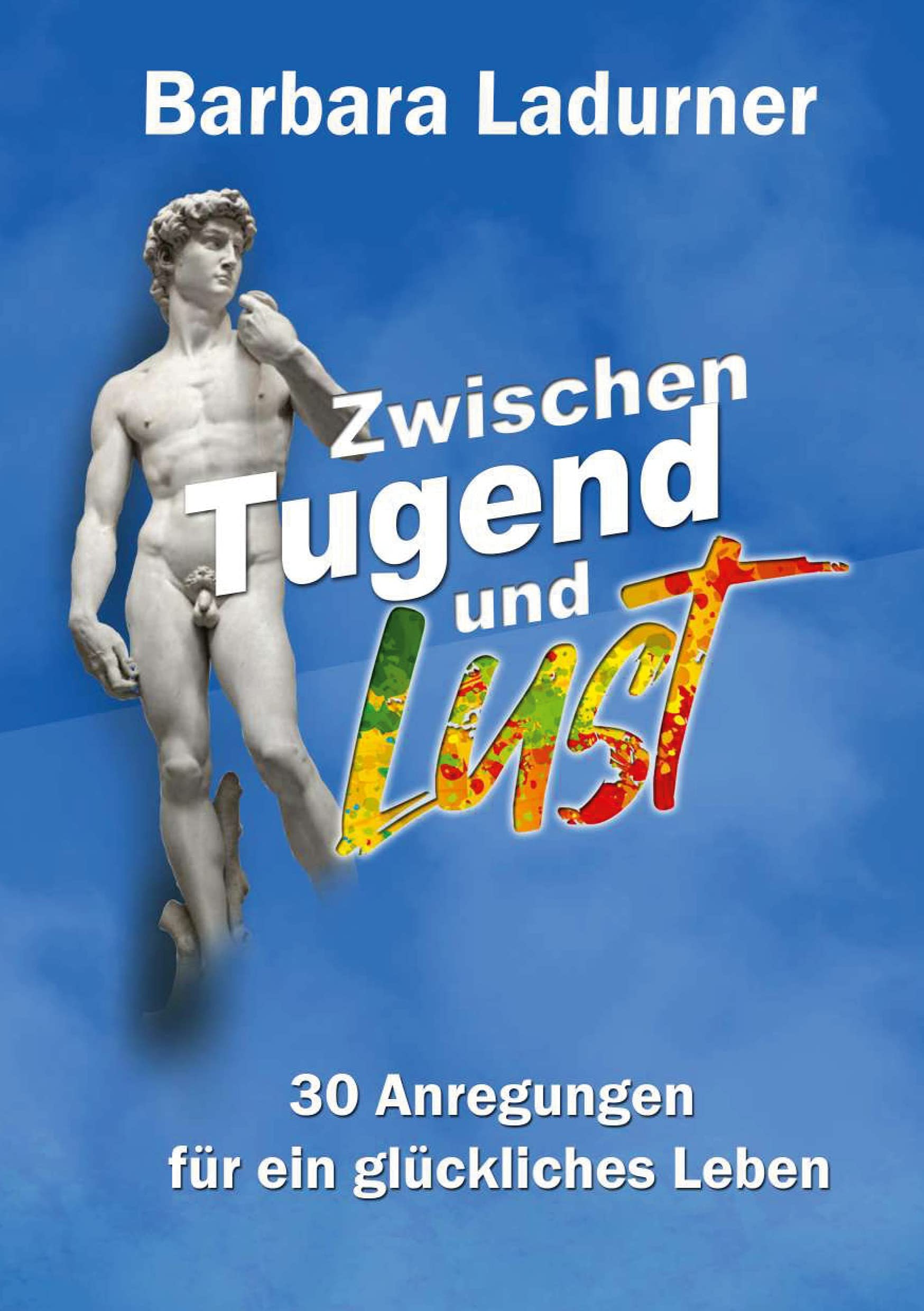 Zwischen Tugend und Lust: 30 Anregungen für ein glückliches Leben Lifestyle