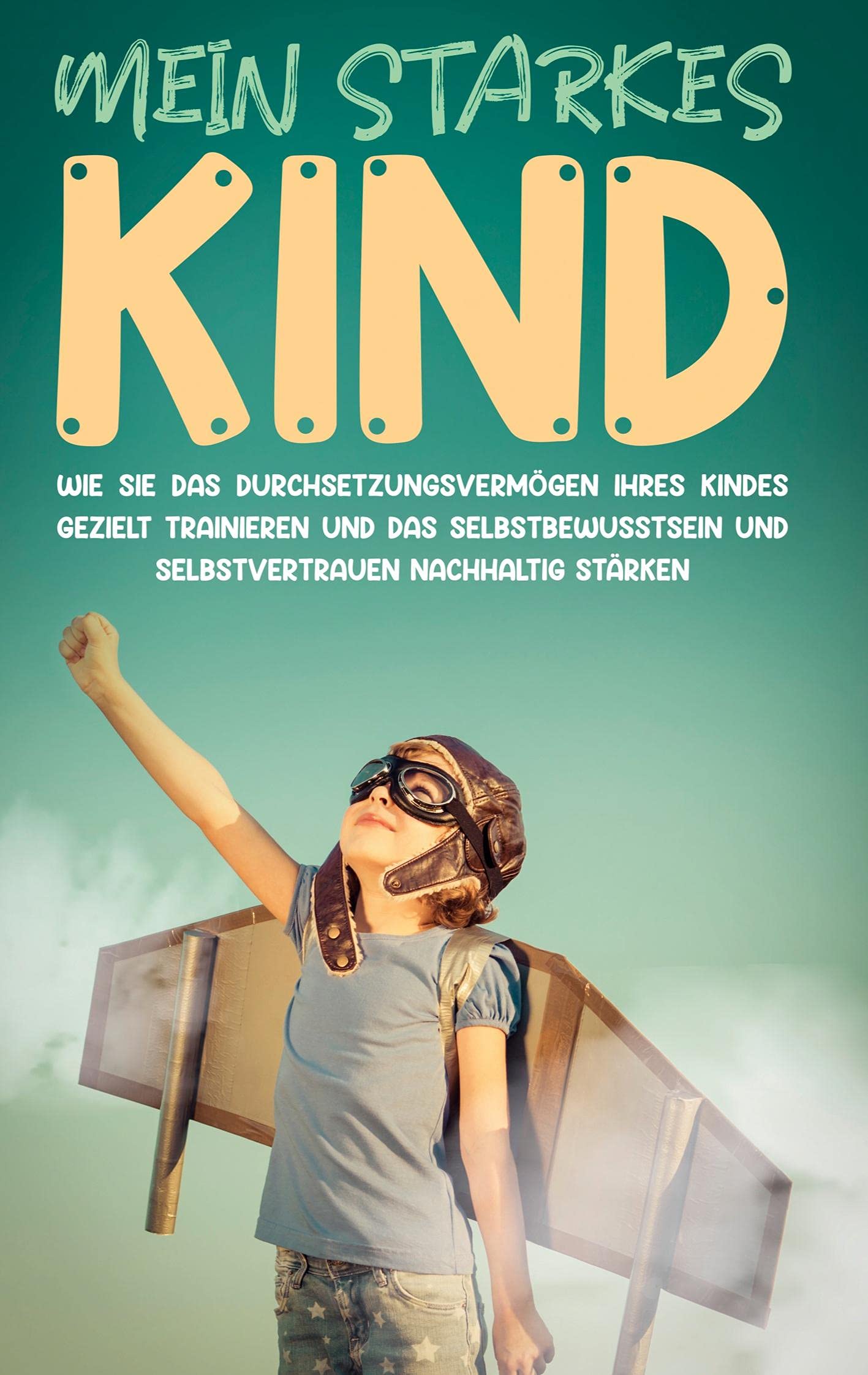 Mein starkes Kind: Wie Sie das Durchsetzungsvermögen Ihres Kindes gezielt trainieren und das Selbstbewusstsein und Selbstvertrauen nachhaltig stärken Parents & Children